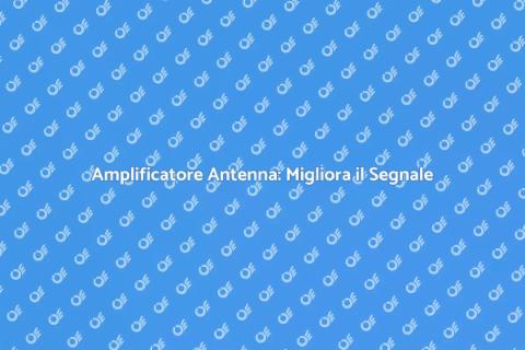 Installazione Amplificatore Antenna