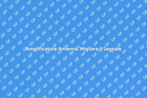 Migliora il Tuo Segnale TV Oggi