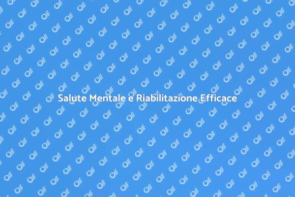 Riabilitazione Psichiatrica: Un Nuovo Approccio