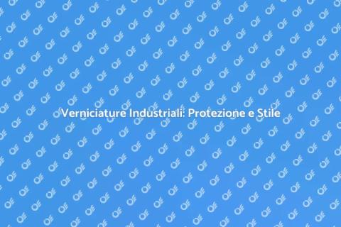 Verniciature Industriali: Eccellenza e Cura