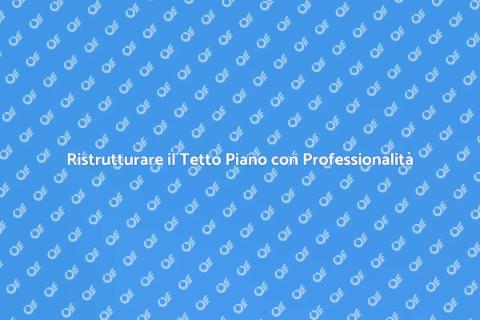 Restaurare un Tetto Piano con Esperienza