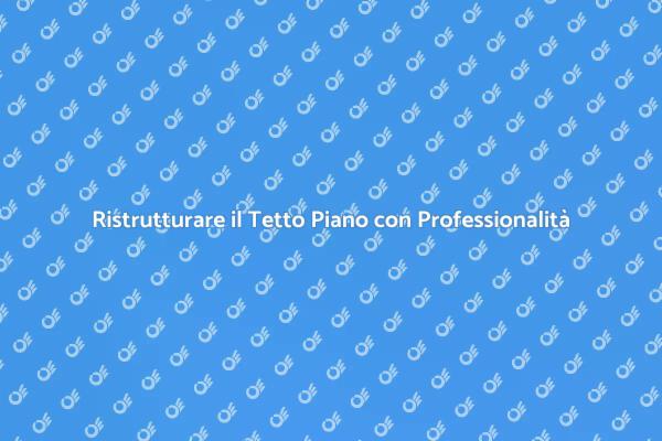 Rinnova il Tetto Piano della Tua Casa