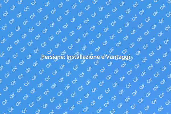 Sostituzione Persiane: Come e Perché