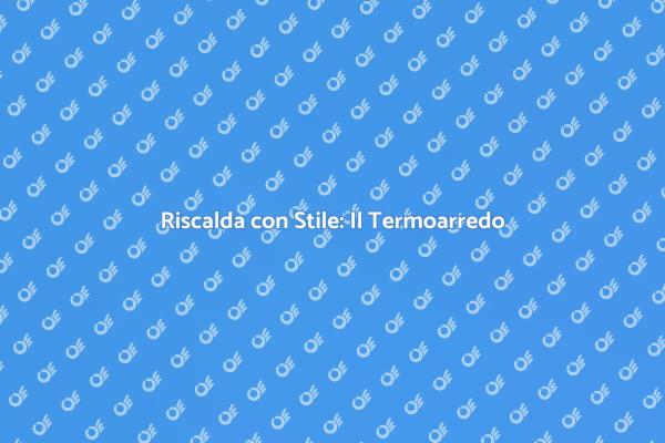 Termoarredo: Funzionalità e Design Unito