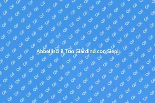 Trasforma il Tuo Giardino con Siepi