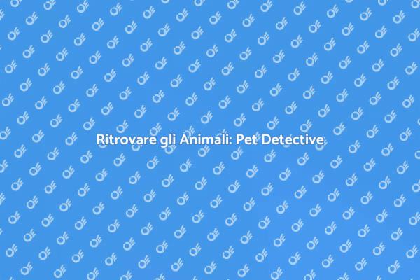 Pet Detective: La Soluzione ai Tuoi Problemi