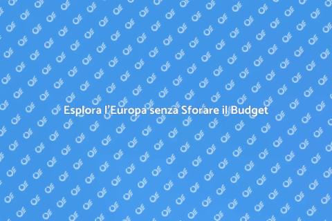 Viaggiare in Europa con Budget Limitato