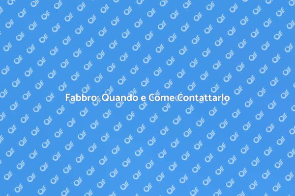 Come Chiamare un Fabbro: La Guida