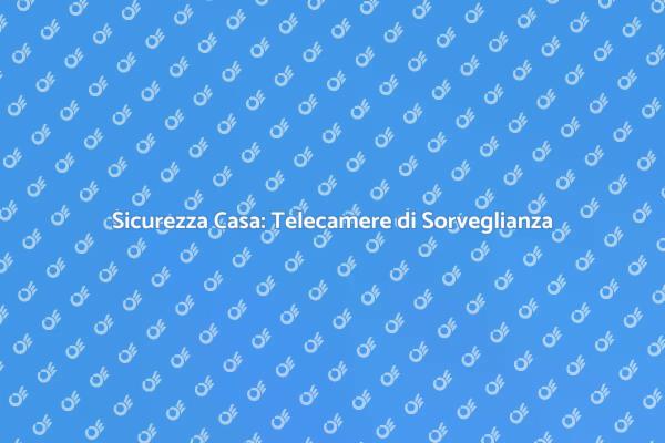 Telecamere: Proteggi la Tua Casa!