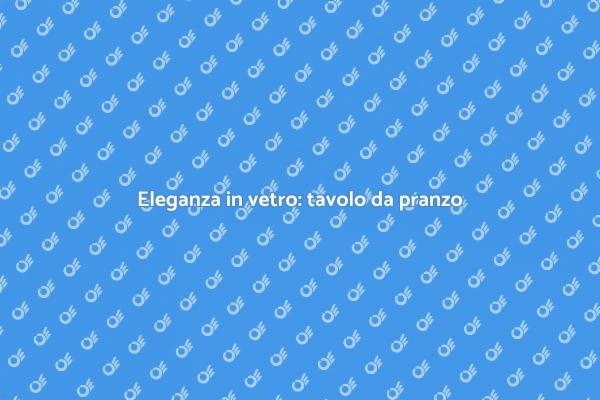 Tavolo da pranzo: eleganza e modernità