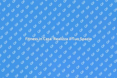 Sala Fitness a Casa: Benessere Facile