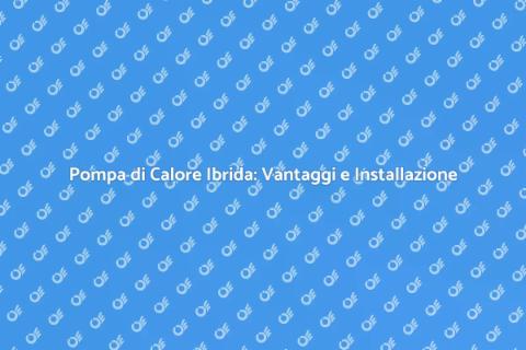 Installazione Pompa di Calore Ibrida