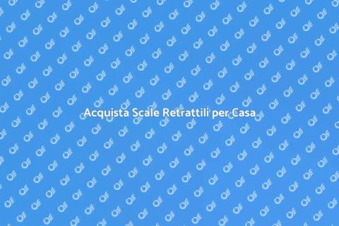 Scale Retrattili di Qualità per Casa