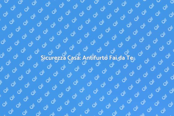 Crea il Tuo Antifurto Fai da Te