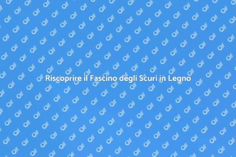 Restaurare Scuri in Legno: Arte e Storia