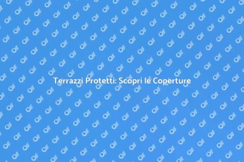Coperture per Terrazzi: Comfort Esterno