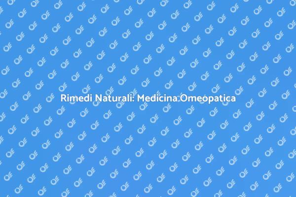 Scopri la Medicina Omeopatica Oggi