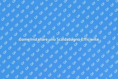 Installazione Scaldabagno: Guida Pratica