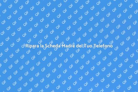 Riparazione Scheda Madre Telefono