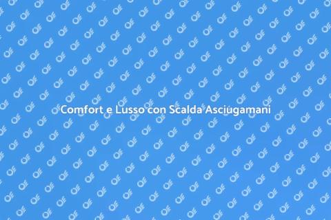 Scalda Asciugamani: Comfort Incredibile