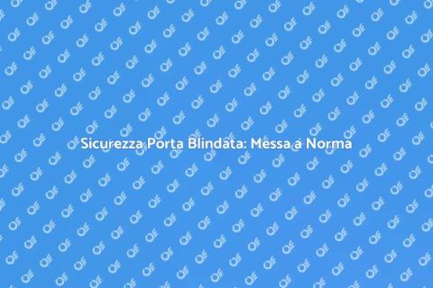 Messa a Norma Serratura Porta Blindata