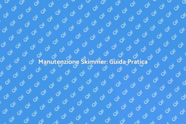 Manutenzione Skimmer: Consigli Utili