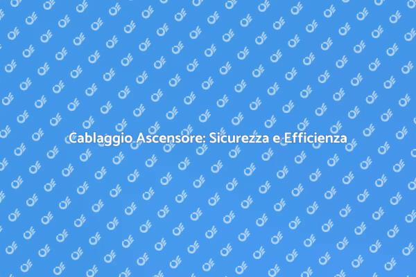 Cablaggio Ascensore: Sicurezza Essenziale