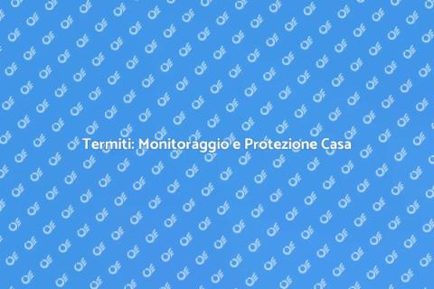 Monitoraggio Termiti: Proteggi Casa