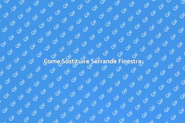 Sostituzione Serrande: Guida Pratica
