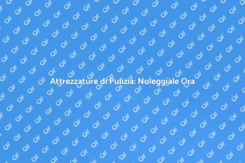 Noleggiare Attrezzature per Pulizia