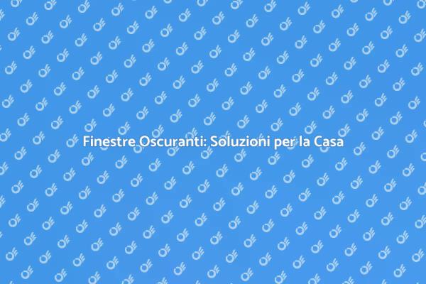 Finestre Oscuranti: Stile e Funzionalità