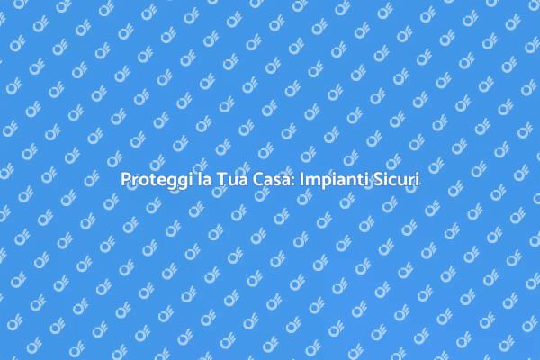 Sicurezza Elettrica: Fondamentale per Ogni Casa
