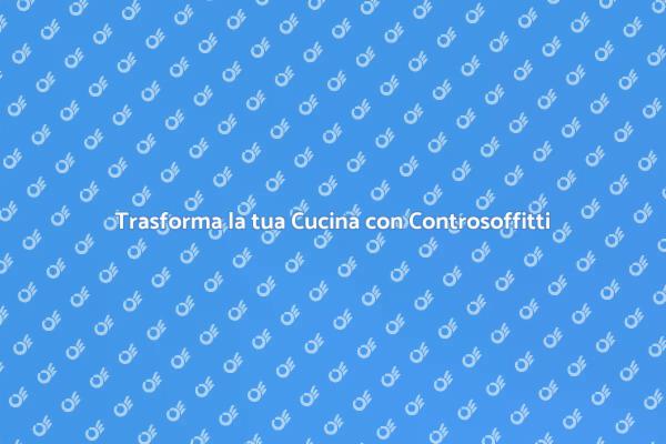 Controsoffitti: Rinnova la tua Cucina