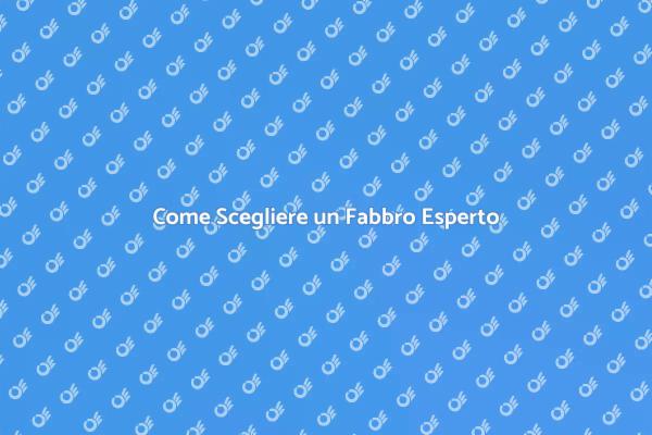 Guida alla Scelta del Fabbro Giusto