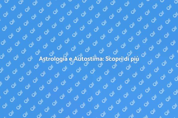 Potenzia la tua Autostima con l'Astrologia