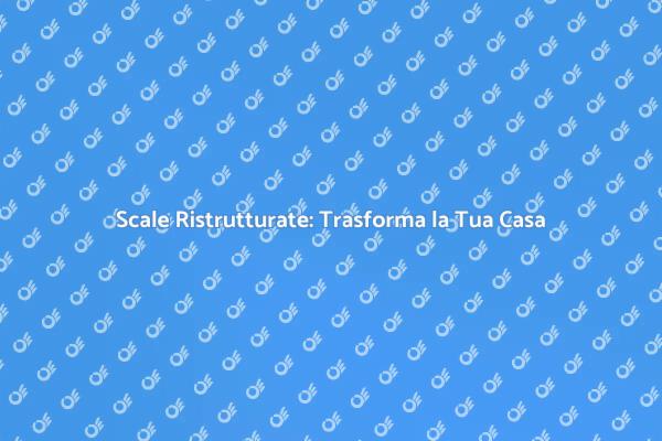 Ristrutturazione Scale: Idee e Suggerimenti