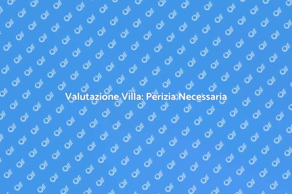 Perizia Villa: Importanza e Vantaggi