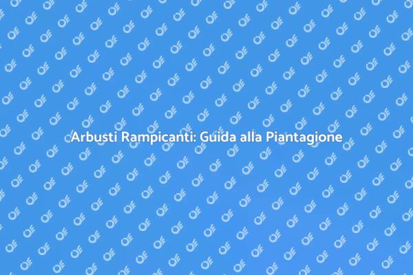 Arbusti Rampicanti per Giardini Accoglienti