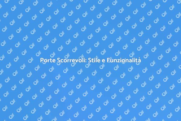 Eleganza e Spazio: Porte Scorrevoli