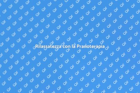 Pranoterapia per la Rilassatezza