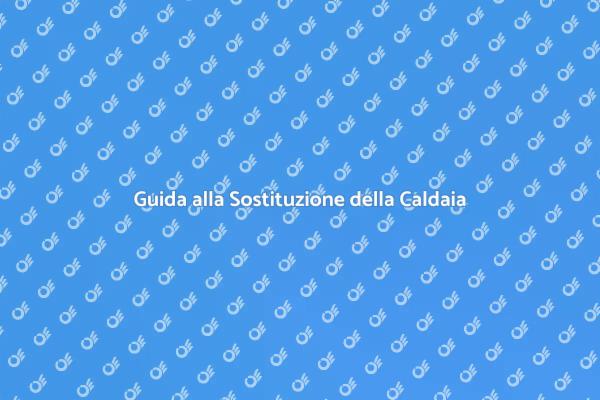 Sostituzione Caldaia: Quando Farla?