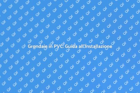 Installazione Grondaie in PVC: Guida