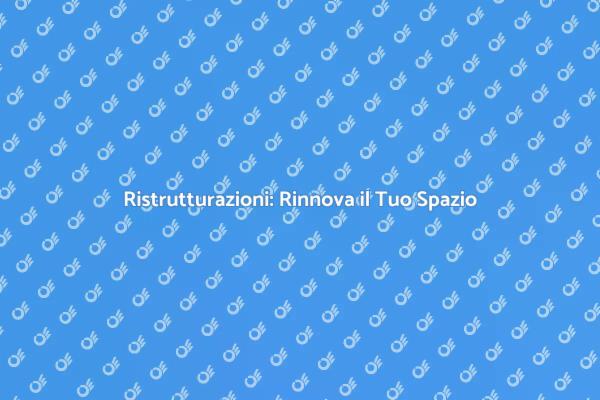 Ristrutturazioni: Il Tuo Rifugio Ideale