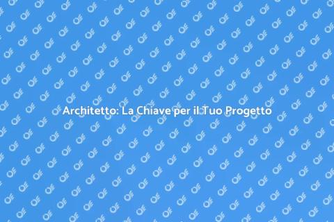 Architetto: Progetti di Successo Garantiti