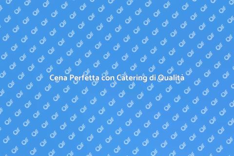 Catering per una Cena Indimenticabile