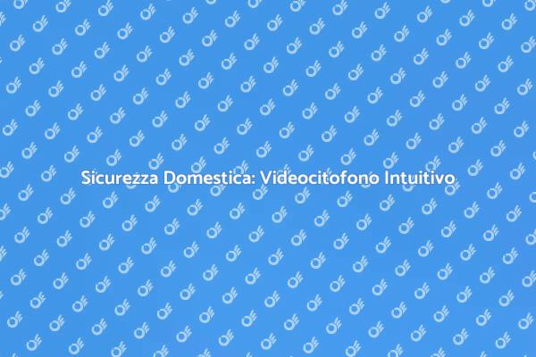 Innovazione e Sicurezza: Videocitofono
