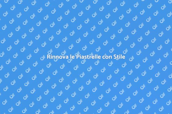 Rinnova le Tue Piastrelle Oggi!