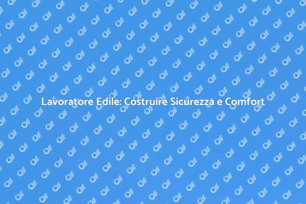 Lavoratore Edile: Il Cuore dell'Edilizia