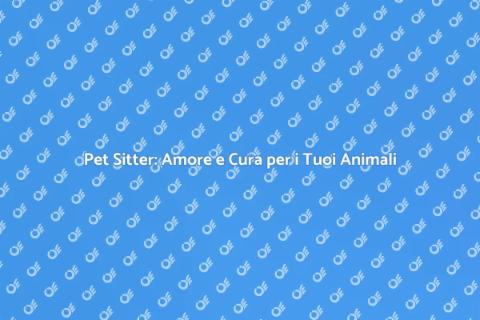 Pet Sitter: Cura per i Tuoi Animali