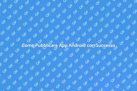 Pubblicazione App Android: Guida Essenziale